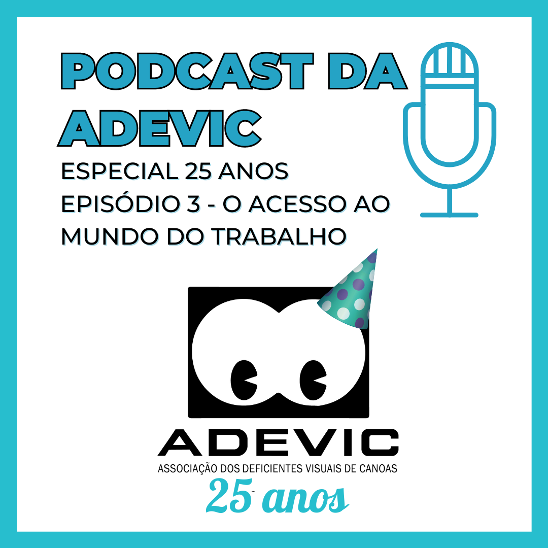 Card branco com borda azul, com a frase "PODCAST DA ADEVIC, Especial 25 anos, Episódio 3 - O Acesso ao Mundo do Trabalho" na parte superior à esquerda, com desenho de um microfone do lado direito, abaixo consta a logo da ADEVIC em comemoração aos 25 anos de forma centralizada.